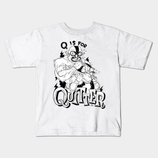 Q is for Quitter Kids T-Shirt